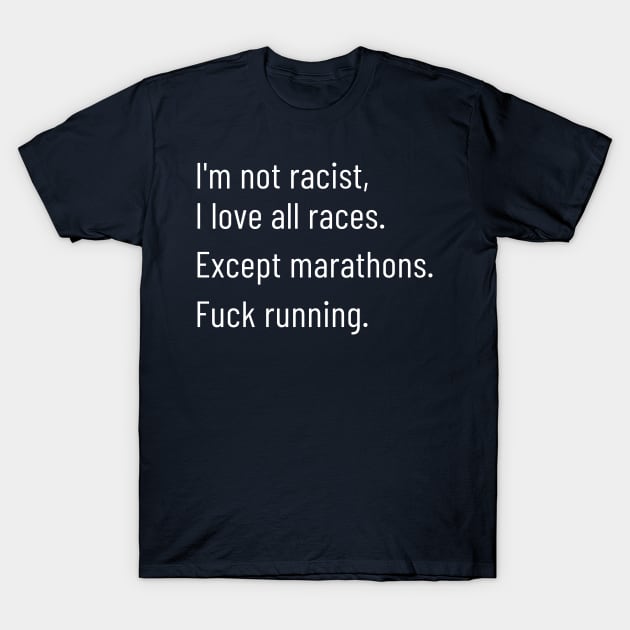 I'm Not Racist, I Love All Races. Except Marathons T-Shirt by LegitHooligan